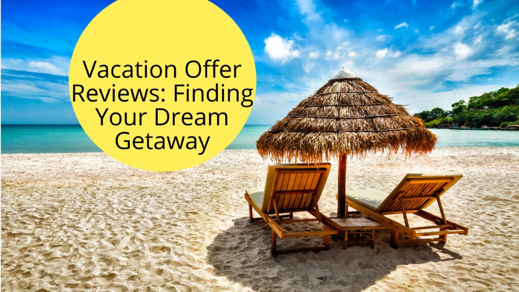 Vacation Offer Reviews: Finding Your Dream Getaway