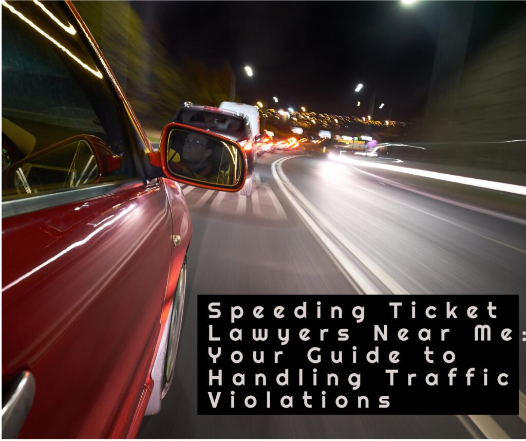 Speeding Ticket Lawyers Near Me: Your Guide to Handling Traffic Violations